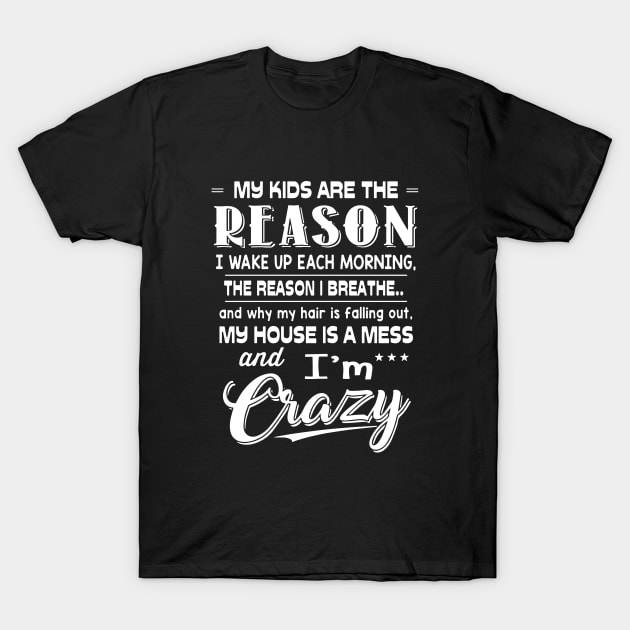 My Kids Are The Reason I Wake Up Each Morning The Reason I Breathe And Why My Hair Is Falling Out My House Is A Mess Wife T-Shirt by dieukieu81